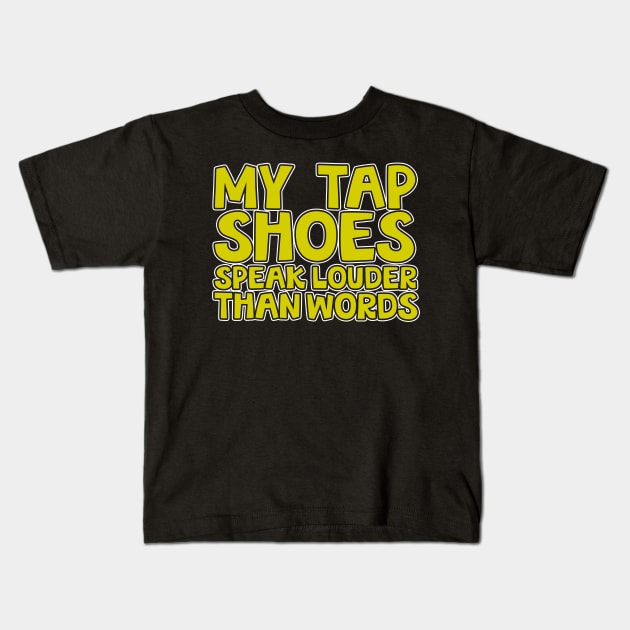 My Tap Shoes Speak Louder Than Words Kids T-Shirt by thingsandthings